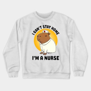 I can't stay home I'm a nurse Capybara Nurse Crewneck Sweatshirt